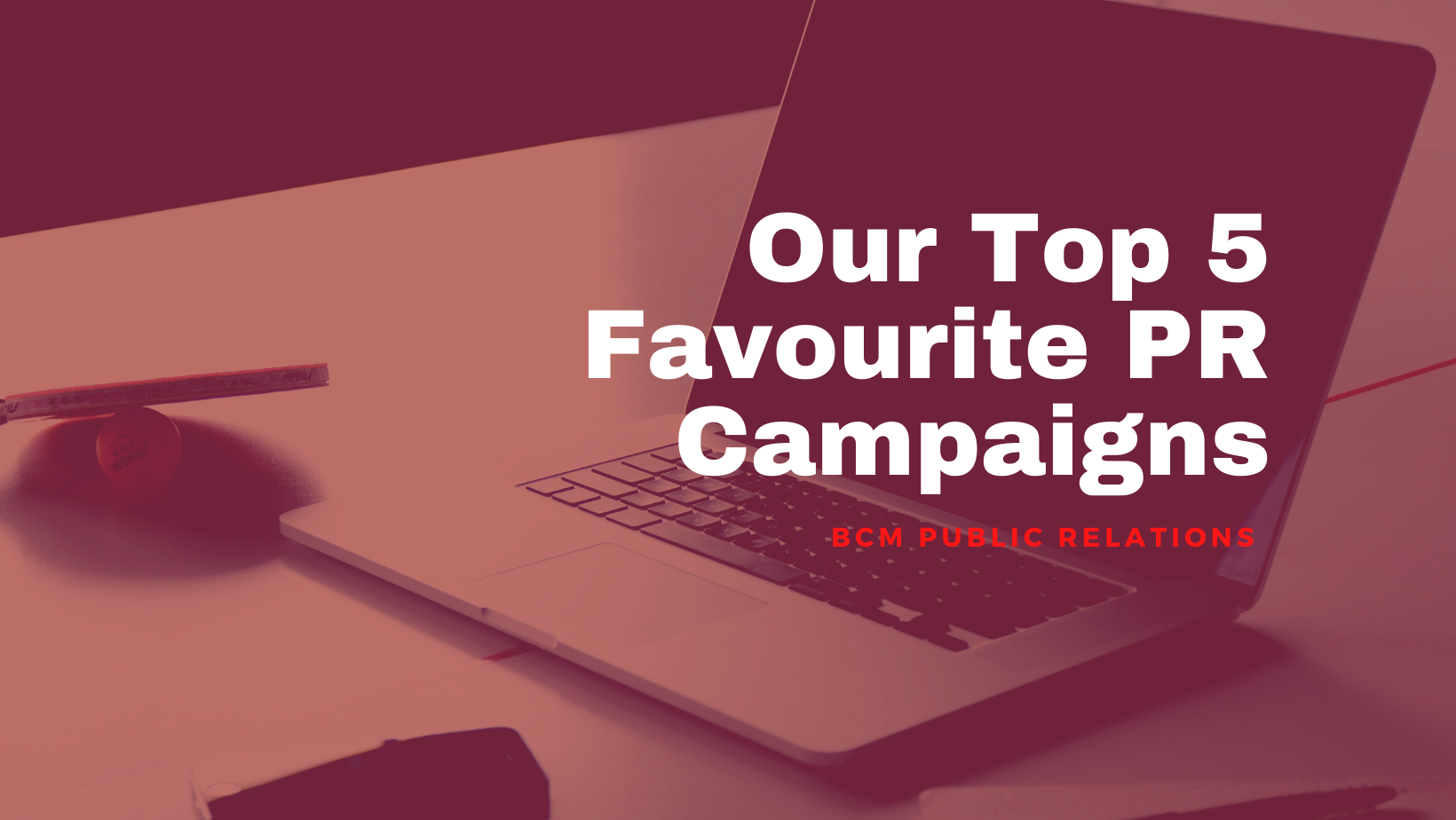 BCM’s Top 5 Favourite PR Campaigns